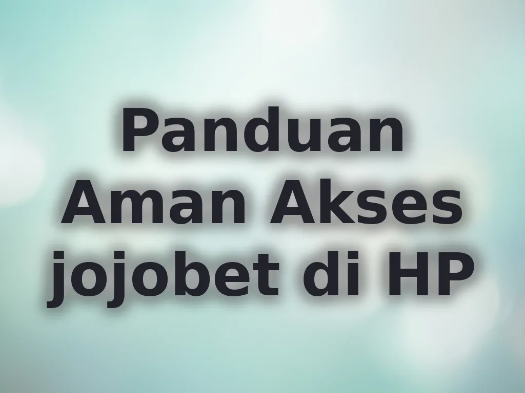 Panduan Aman Akses jojobet di HP